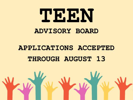 Volunteer for the Teen Advisory Board. Apply through August 13.